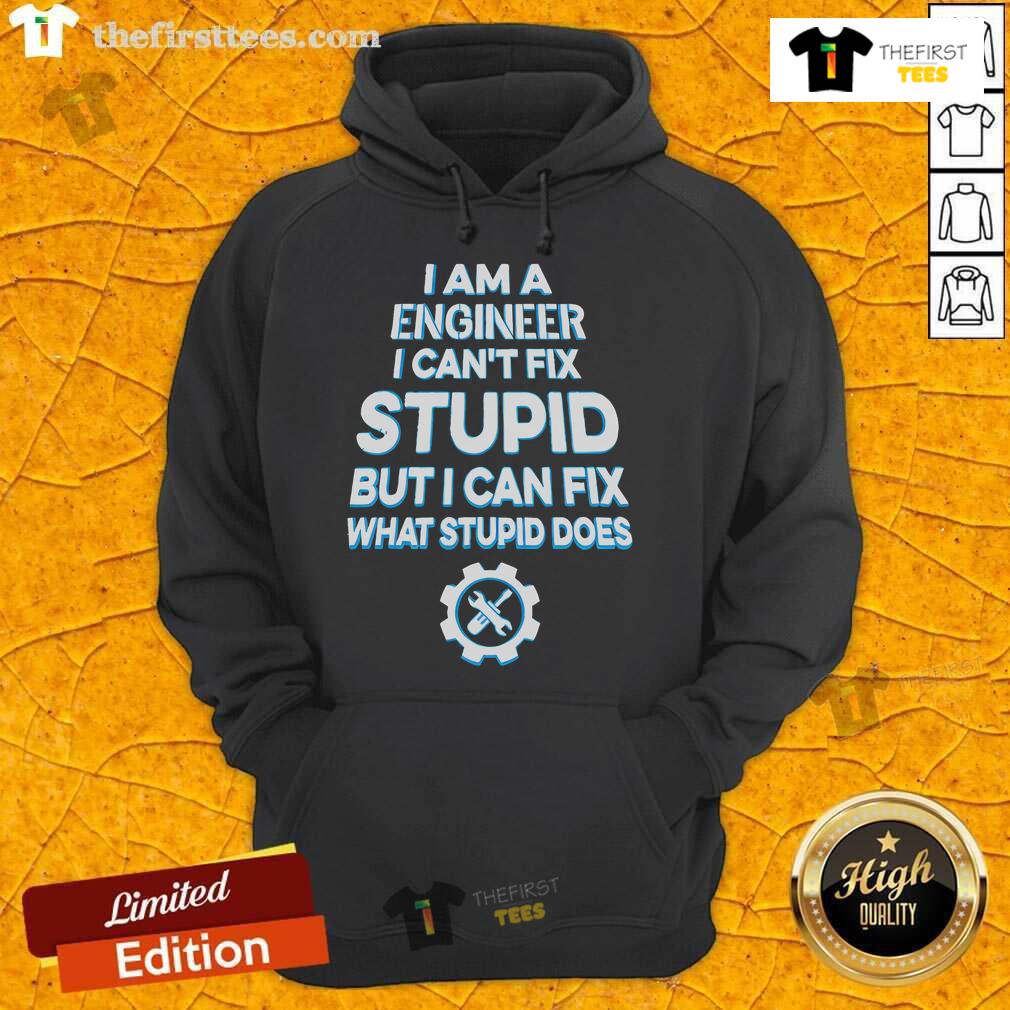 Alt Text: Funny hoodie design: 'I Am An Engineer, I Cant Fix Stupid But I Can Fix What Stupid Does' for engineers.
