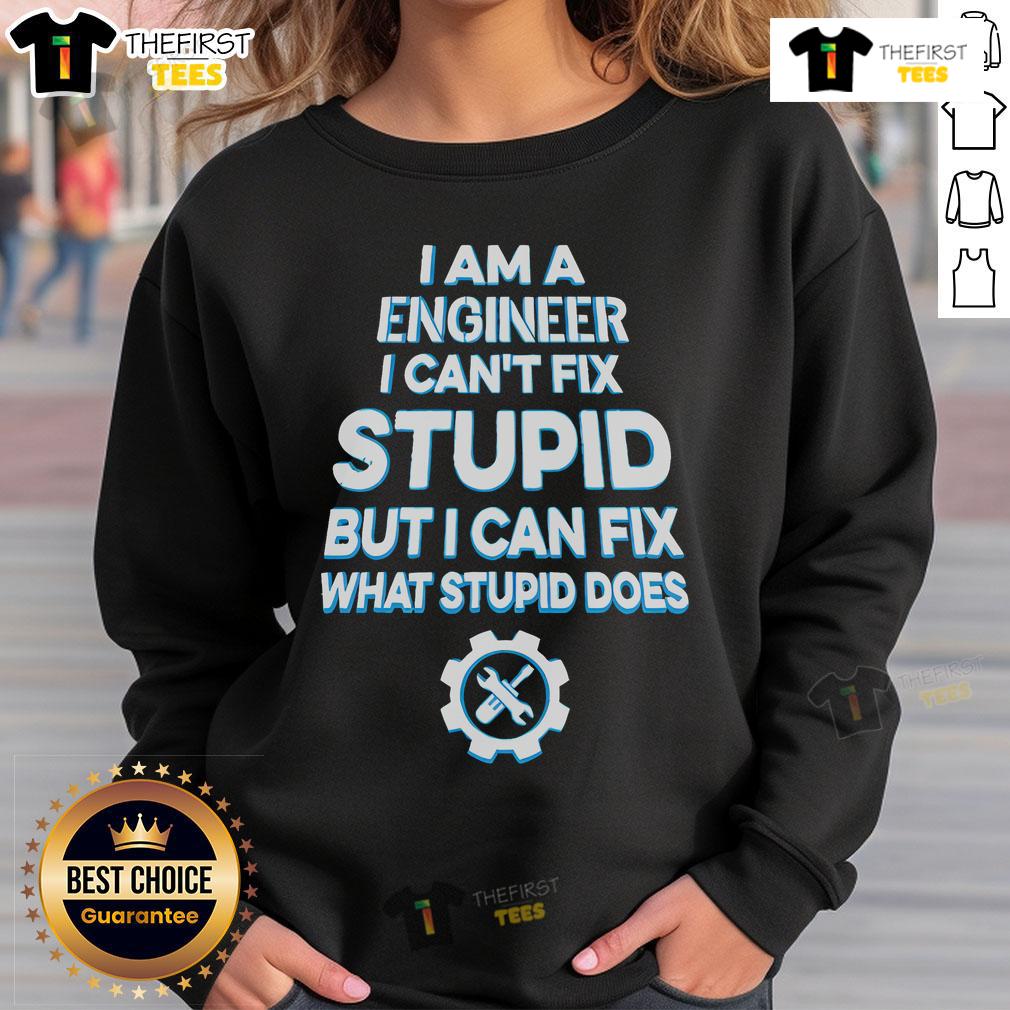 Funny 'I Am An Engineer I Can't Fix Stupid' sweatshirt design showcasing humor in engineering and problem-solving.