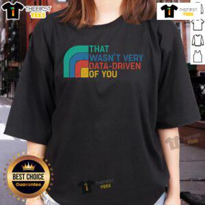 Top Retro That Wasnt Very Data Driven of You Ladies Tee in vibrant colors, showcasing a fun and stylish graphic design.