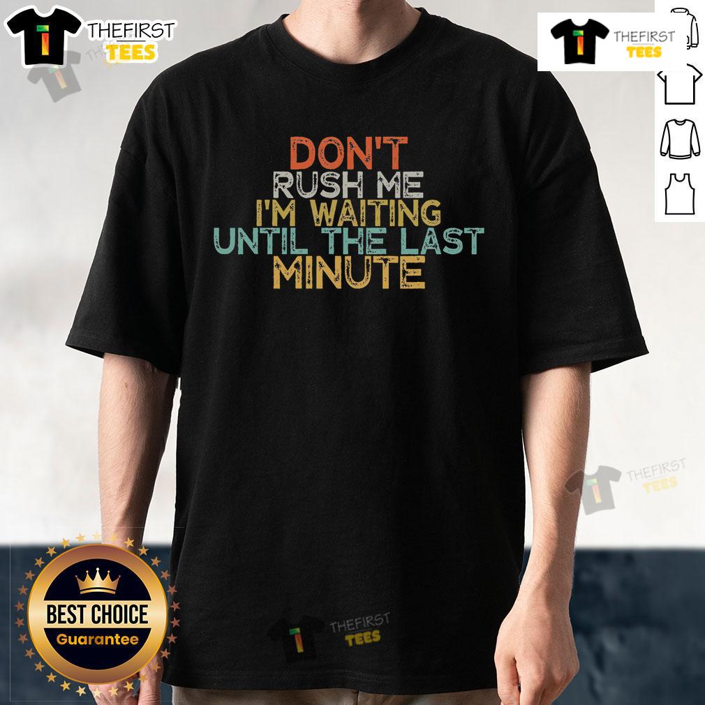 Alt Text: Funny Don't Rush Me, I'm Waiting Until The Last Minute t-shirt design featuring playful typography and vibrant colors.