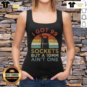 Funny mechanic tank top featuring 'I got 99 sockets but a 10mm ain't one' design for car enthusiasts.