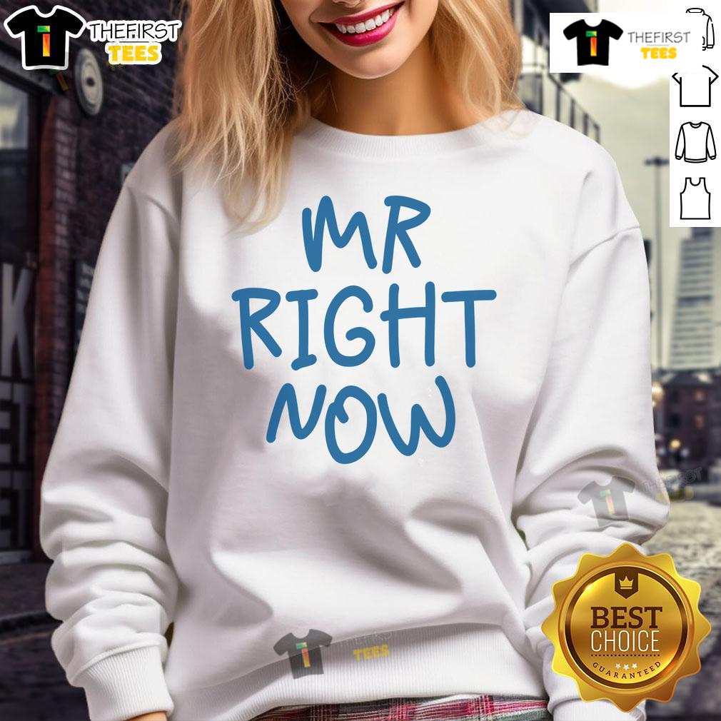 Funny Mr. Right Now sweatshirt design featuring playful text, perfect for casual wear and humorous gift ideas.