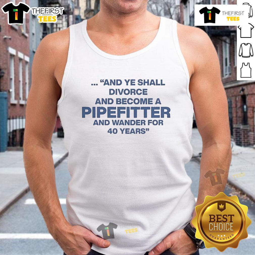 Tank top featuring 'Official And Ye Shall Divorce And Become A Pipefitter And Wander For 40 Years' design.