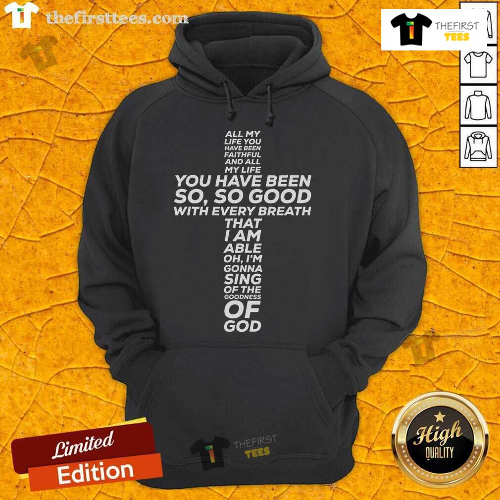 Top All My Life You Have Been Faithful And So Good Hoodie in soft fabric, showcasing a vibrant inspirational design.