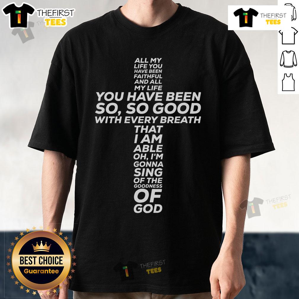 Top All My Life You Have Been Faithful And So Good T-Shirt design featuring inspirational text on a casual tee.