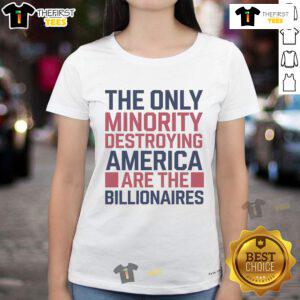 Hot ladies tee featuring 'The Only Minorities Destroying America Are The Billionaires' slogan for bold statement fashion.