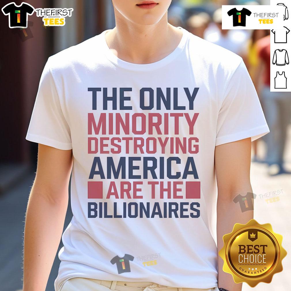 Alt Text: Hot The Only Minorities Destroying America Are The Billionaires T-Shirt showcasing bold, impactful text design.