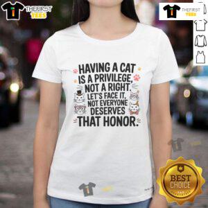 Official 'Having a Cat is a Privilege Not a Right' ladies tee featuring a stylish cat graphic and bold text design.