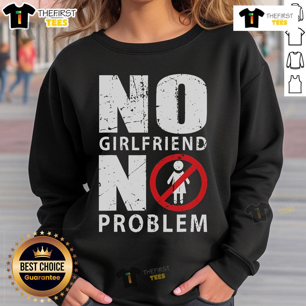 Official 'No Girlfriend No Problem' sweatshirt in stylish design, perfect for casual wear and showing off your fun attitude.
