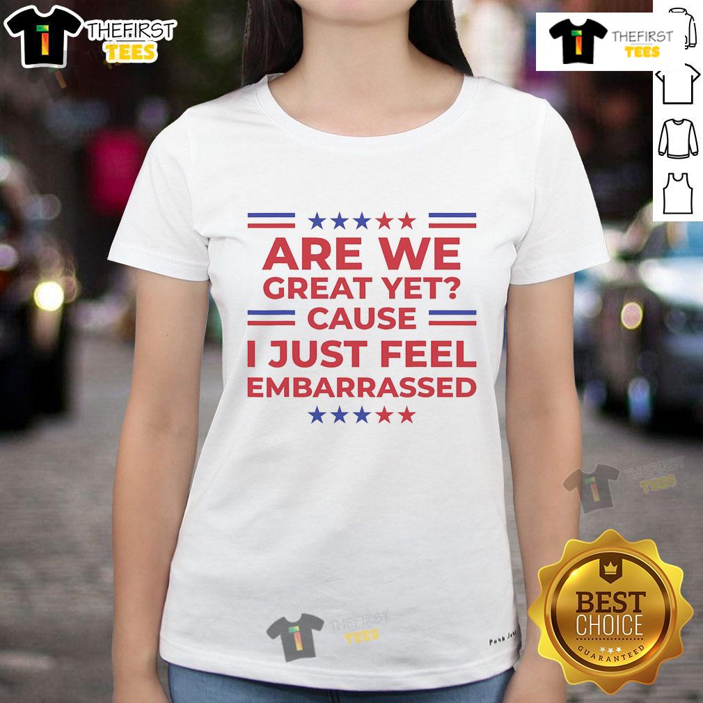 Premium Are We Great Yet? Cause I Just Feel Embarrassed ladies tee, featuring a stylish design perfect for casual wear.