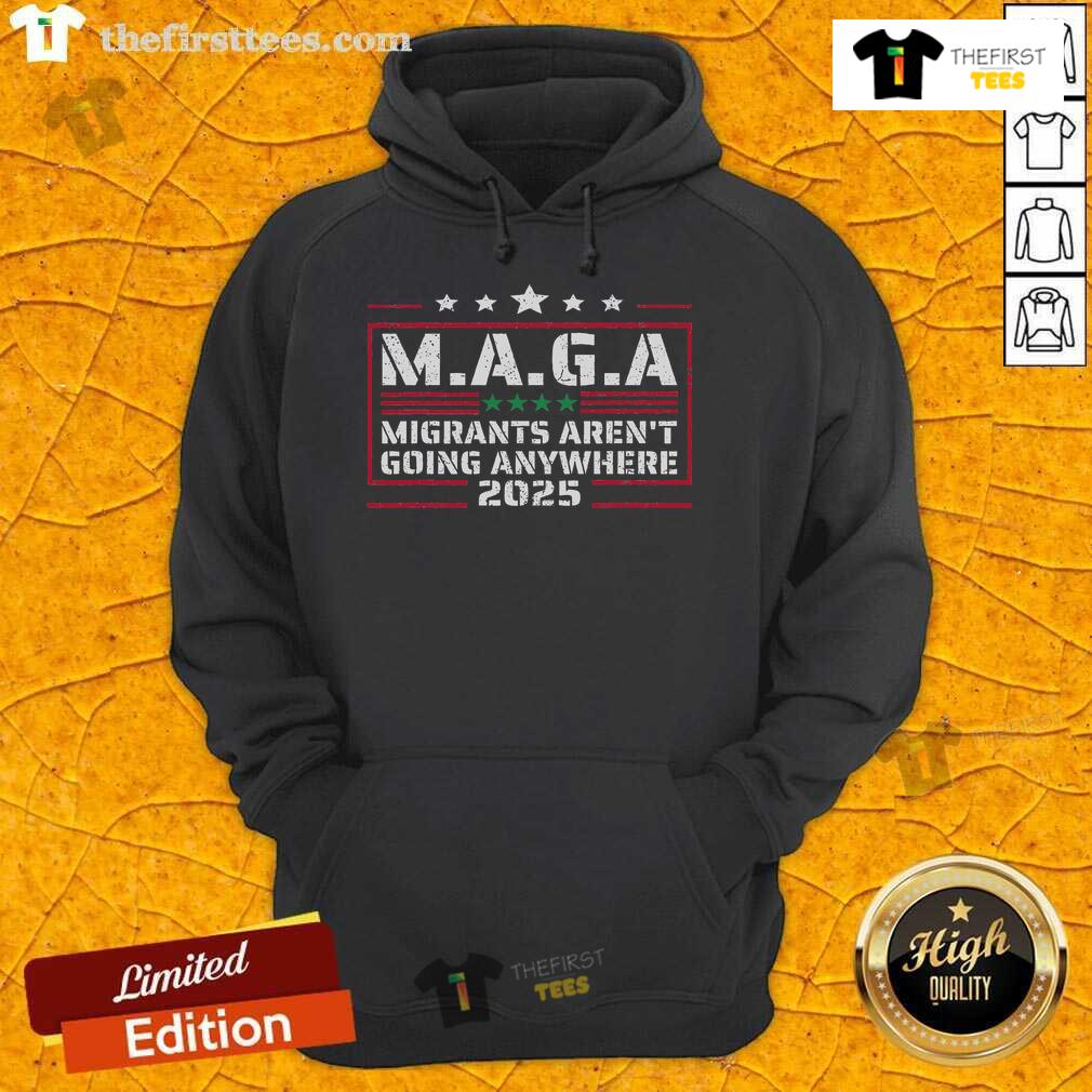 Premium MAGA hoodie featuring 'Migrants Aren't Going Anywhere 2025' slogan, perfect for political supporters and events.