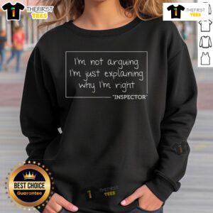 Official I'm Not Arguing I'm Just Explaining Why I'm Right Inspector Sweatshirt, showcasing humorous design and cozy fit.