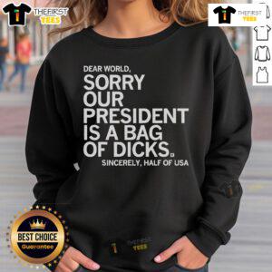 Top Dear World Sorry Our President Is A Bag Of Dicks Sincerely Sweatshirt featuring bold text on a cozy sweatshirt.