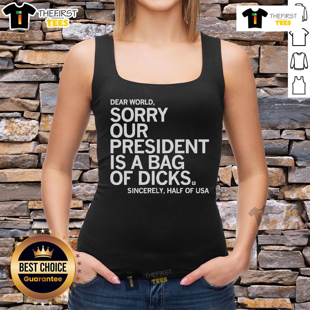 Top Dear World Sorry Our President Is A Bag Of Dicks tank top design with humorous political message.