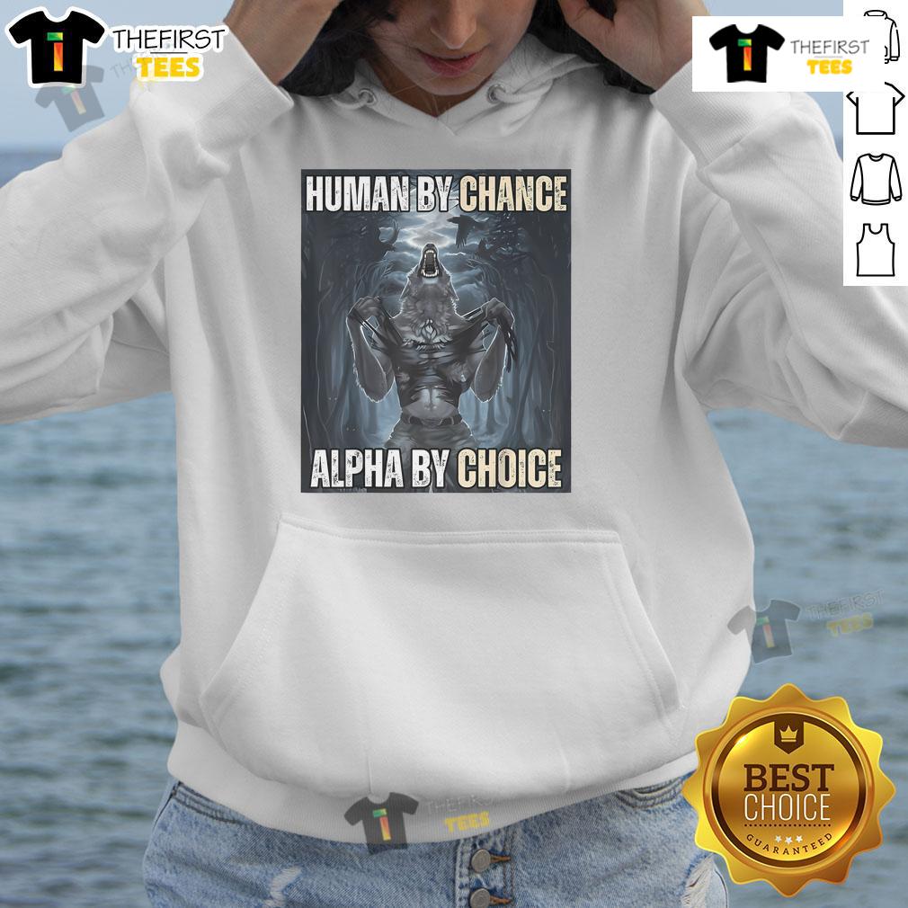 Funny Human By Chance Alpha By Choice Alpha Wolf Meme Hoodie, perfect for wolf lovers and meme enthusiasts.