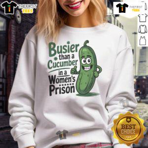 Alt Text: Funny sweatshirt featuring the phrase Busier Than A Cucumber In A Woman's Prison for humorous fashion.