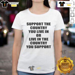 Happy Support The Country You Live Or Live In The Country You Support Ladies Tee featuring a vibrant graphic design.