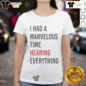 Alt Text: Official I Had A Marvelous Time Hearing Everything Ladies Tee in vibrant colors, perfect for casual outings.