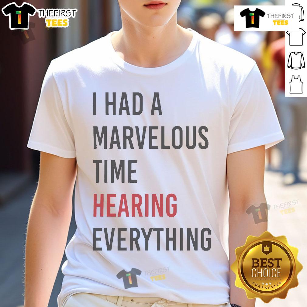 Alt Text: Official I Had A Marvelous Time Hearing Everything T-Shirt featuring vibrant design and comfortable fit for fans.