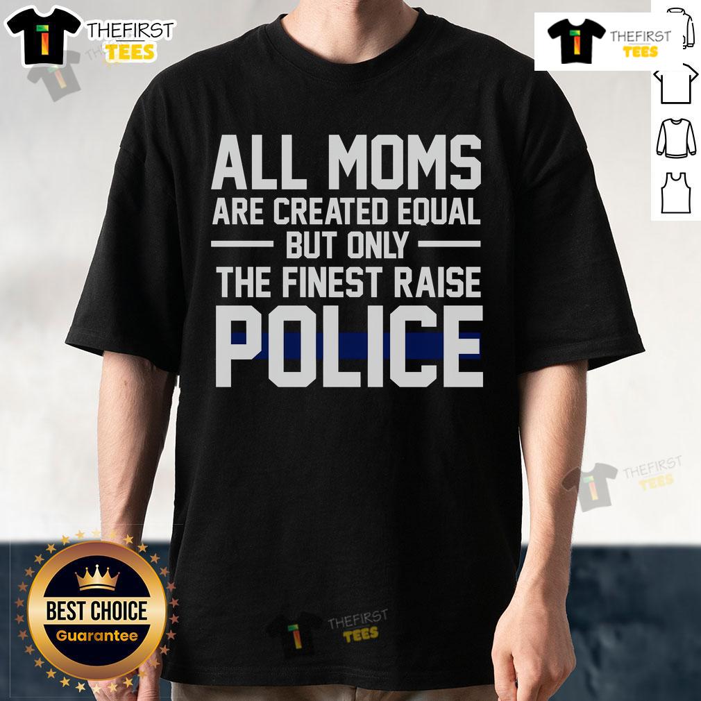 Top all moms are created equal but only the finest raise police T-shirt design featuring bold text on a stylish tee.
