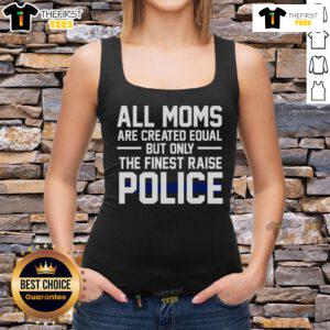 Top All Moms Are Created Equal But Only The Finest Raise Police Tank Top in vibrant colors, perfect for proud police moms.
