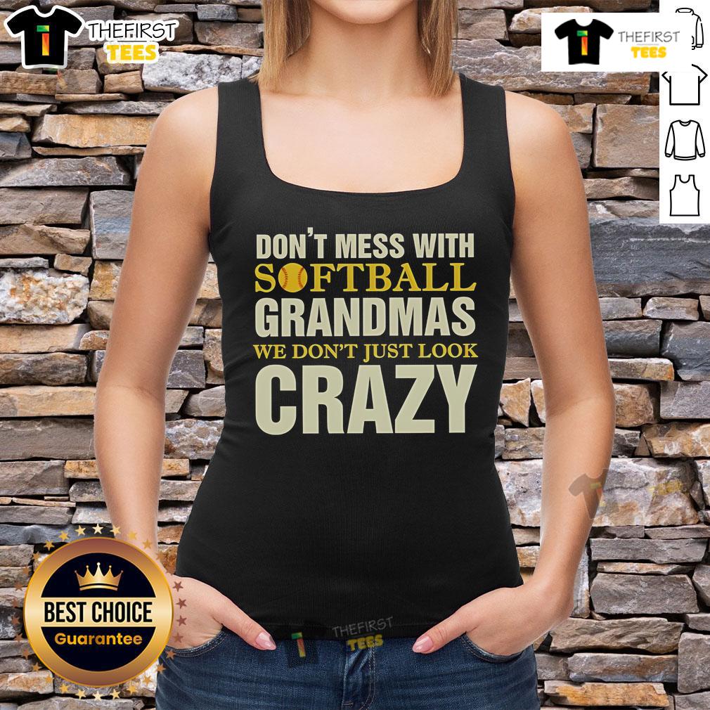 Funny tank top for softball grandmas featuring the phrase 'Don't Mess With Softball Grandmas, We Don't Just Look Crazy.'