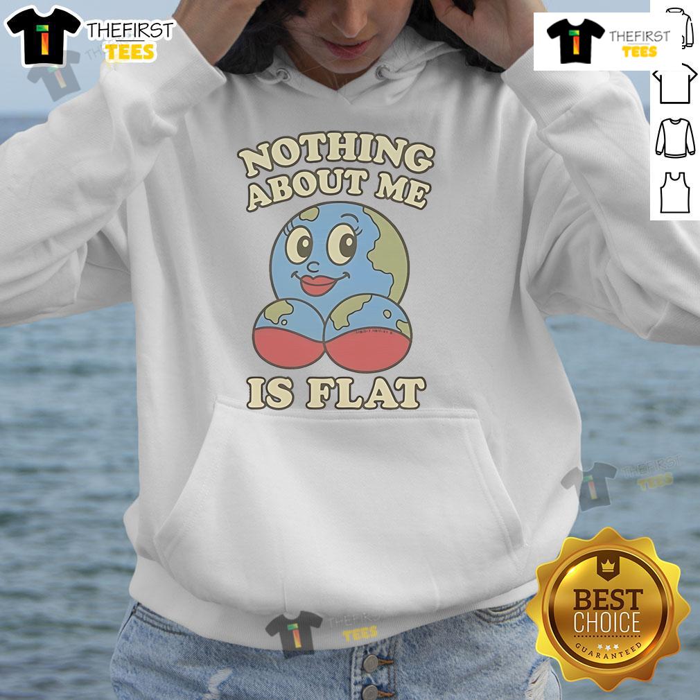 Hot Nothing About Me Is Flat Earth Hoodie featuring bold text design on a stylish black background.