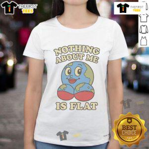 Hot Nothing About Me Is Flat Earth Ladies Tee featuring a stylish design perfect for flat Earth enthusiasts.