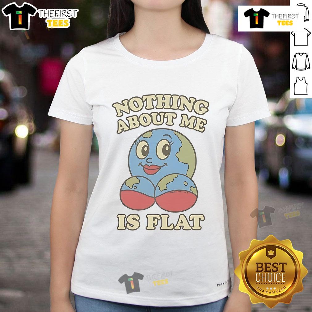 Hot Nothing About Me Is Flat Earth Ladies Tee featuring a stylish design perfect for flat Earth enthusiasts.