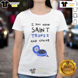 Nice The Saint Tropez Marius I Just Need Saint Tropez And Caviar Ladies Tee featuring stylish design and vibrant colors.