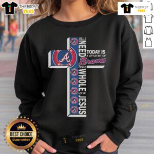 Official Atlanta Braves sweatshirt with 'All I Need Today Is A Little Bit Of Atlanta Braves And A Whole Lot Of Jesus' design.