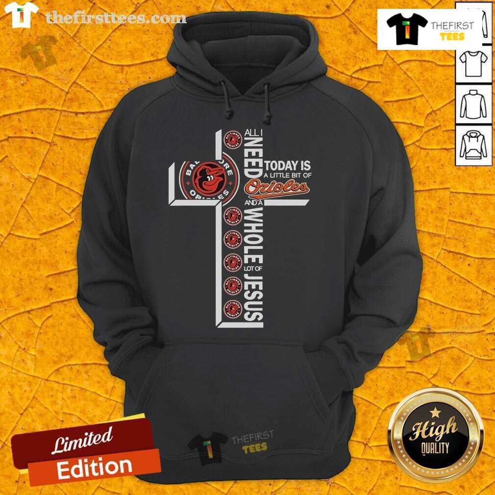 Alt Text: Official Baltimore Orioles hoodie featuring 'All I Need Today Is A Little Bit Of Baltimore Orioles And A Whole Lot Of Jesus'