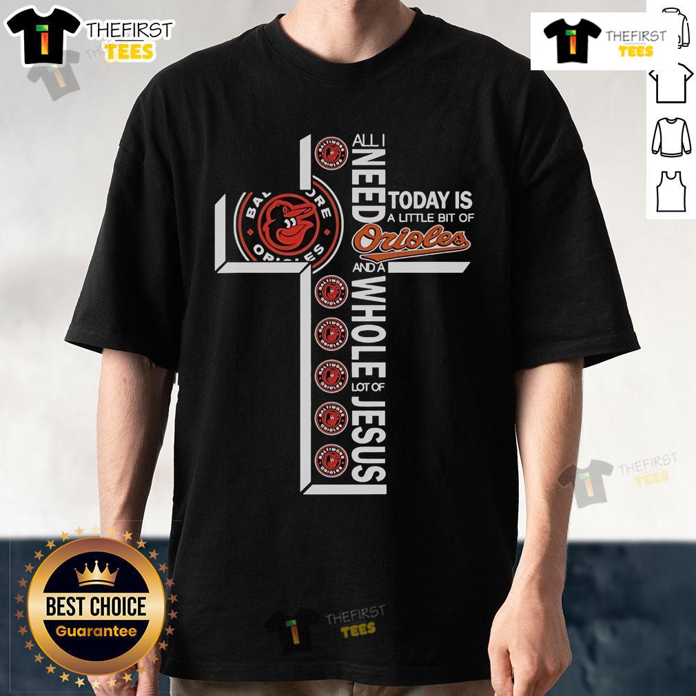 Alt Text: Official 'All I Need Today Is A Little Bit Of Baltimore Orioles And A Whole Lot Of Jesus' T-Shirt design