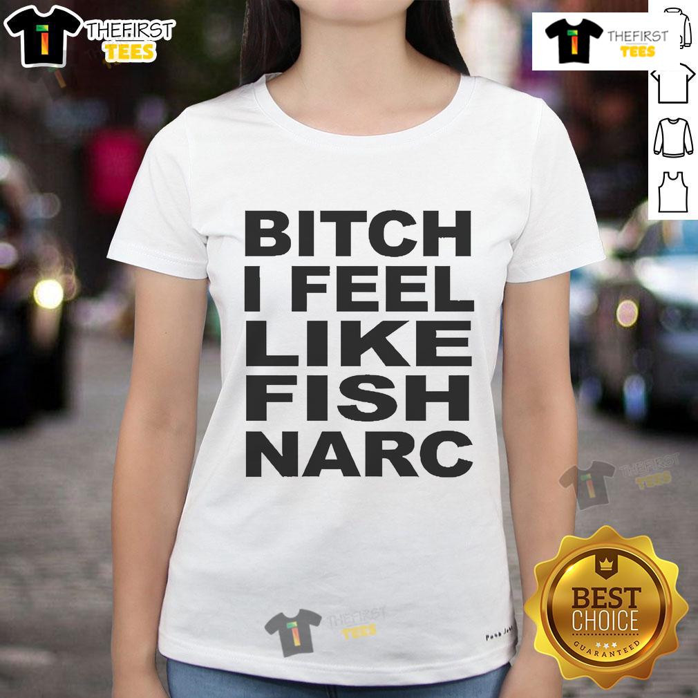 Official Bitch I Feel Like Fish Narc Ladies Tee featuring a fun design, perfect for casual wear and expressing unique style.