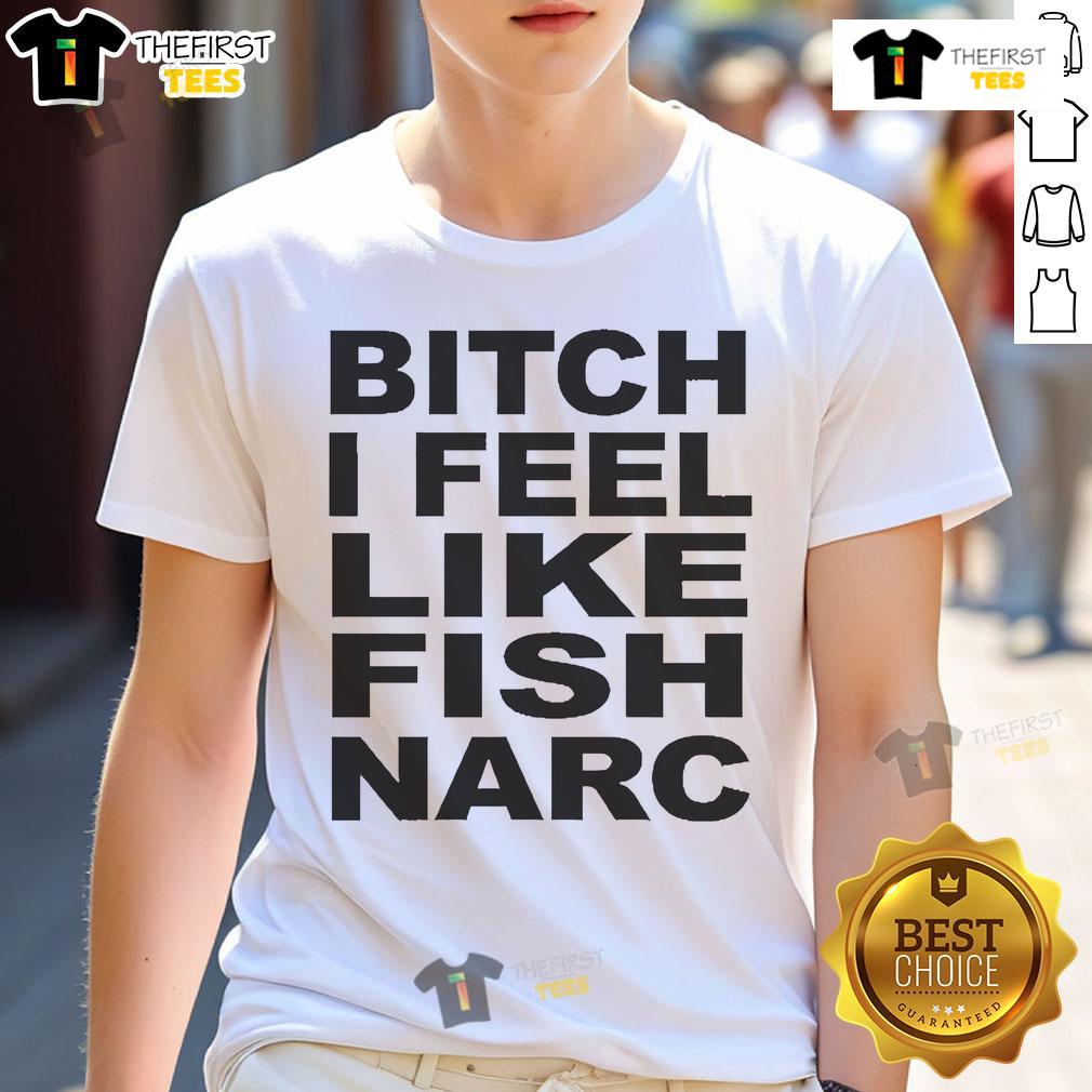 Official Bitch I Feel Like Fish Narc T-Shirt featuring a bold graphic design for stylish casual wear.
