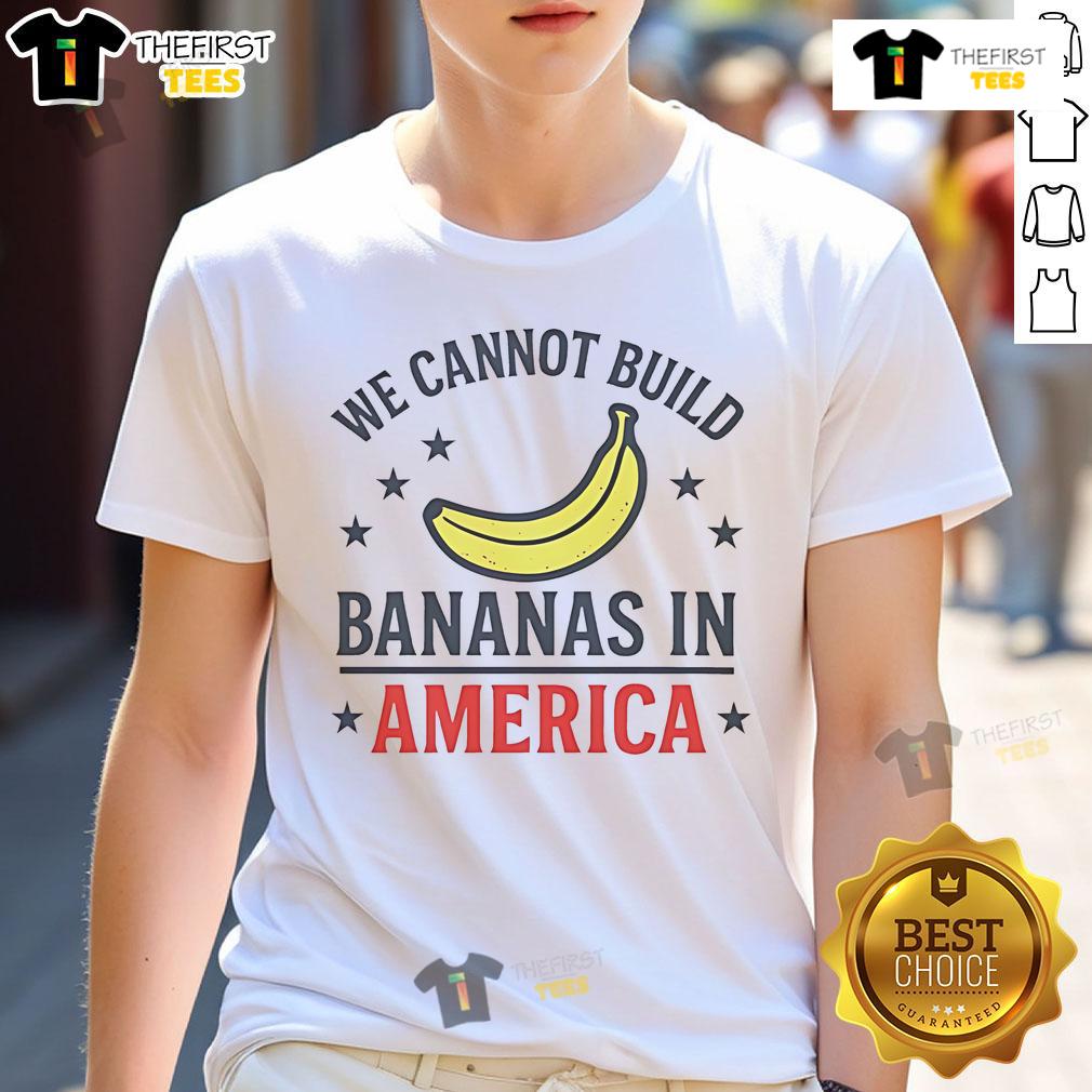 Official We Cannot Build Bananas In America T-Shirt featuring a humorous design, perfect for banana lovers and joke enthusiasts.
