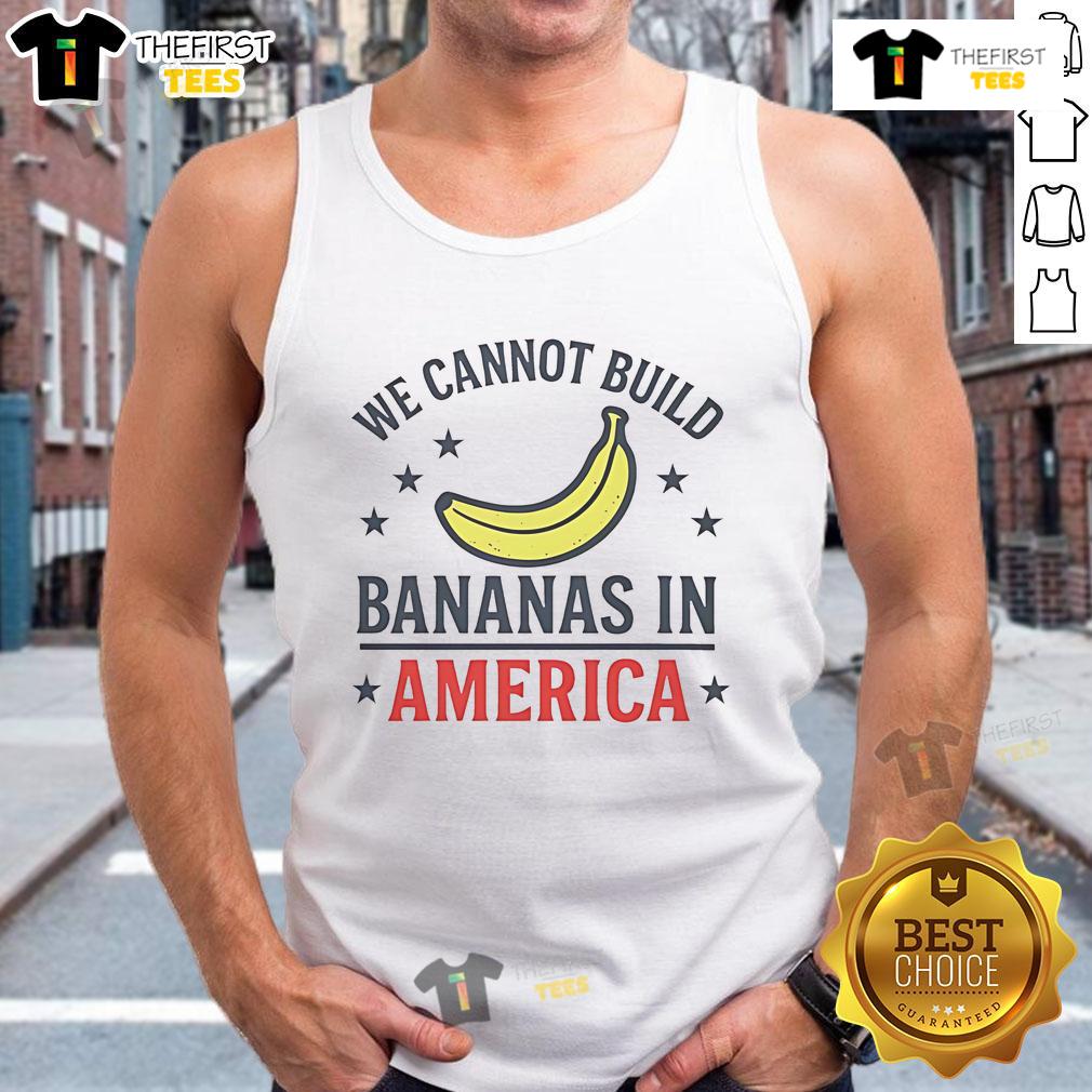 Official We Cannot Build Bananas in America tank top featuring a fun graphic design and vibrant colors for casual wear.