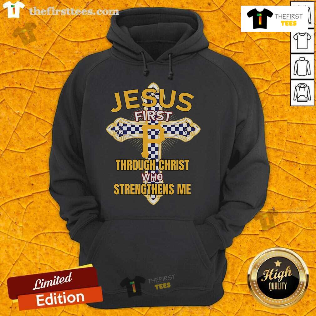 Original Pittsburgh Pirates hoodie featuring 'Jesus First' and 'Through Christ Who Strengthens Me' design for fans.
