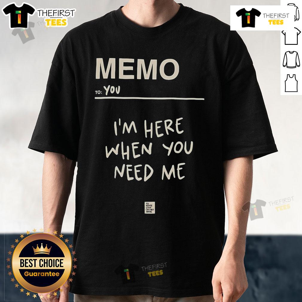 Alt Text: Premium Memo To You T-Shirt featuring I'm Here When You Need Me design for Love On Her Arms support.