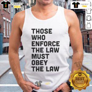 Premium tank top featuring 'Those Who Enforce The Law Must Obey The Law' design, perfect for law enthusiasts.