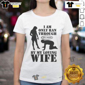 Top I Am Only Ran Through By My Loving Wife Ladies Tee featuring a stylish design and comfortable fit for everyday wear.