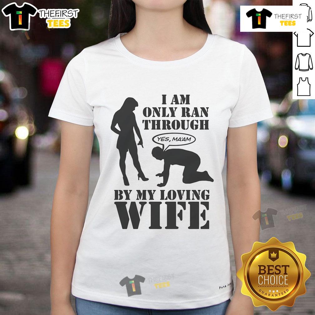 Top I Am Only Ran Through By My Loving Wife Ladies Tee featuring a stylish design and comfortable fit for everyday wear.