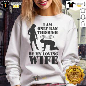 Alt Text: Cozy 'I Am Only Ran Through By My Loving Wife' sweatshirt, perfect for casual wear and showcasing love and humor.