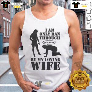 Top I Am Only Ran Through By My Loving Wife tank top displayed on a mannequin, showcasing its playful design.