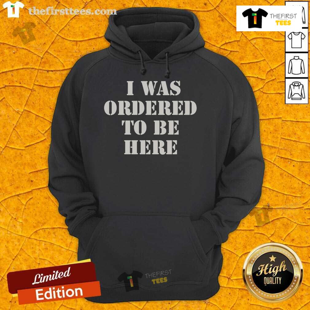 Alt Text: Top I Was Ordered To Be Here Hoodie in black, featuring bold text and a stylish design, perfect for casual outings.