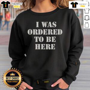 Cozy Top I Was Ordered To Be Here sweatshirt in stylish design, perfect for casual outings and expressing personality.