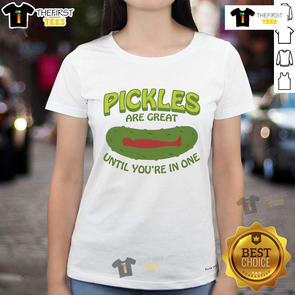Good Pickles Are Great Until You're in One ladies tee featuring a humorous pickle graphic and stylish design.