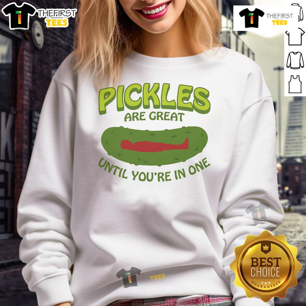 Cozy sweatshirt featuring the phrase 'Good Pickles Are Great Until You're In One' in a playful design.