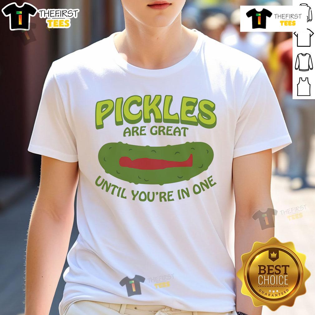 Good Pickles Are Great Until You're In One T-Shirt featuring a humorous pickle graphic and playful text design.