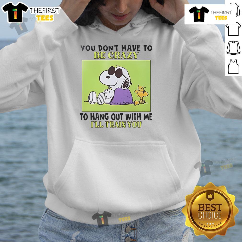 Good Snoopy and Woodstock hoodie featuring 'You don't have to be crazy to hang out with me, I'll train you' quote.